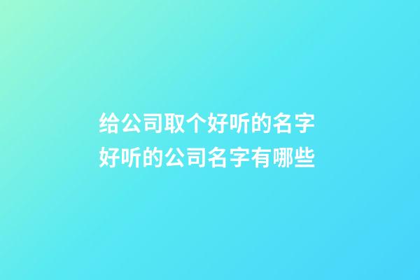 给公司取个好听的名字 好听的公司名字有哪些-第1张-公司起名-玄机派